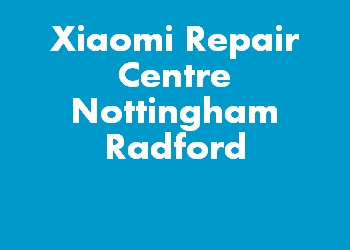Xiaomi Repair Centre Nottingham Radford