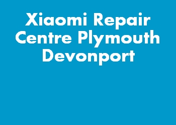 Xiaomi Repair Centre Plymouth Devonport
