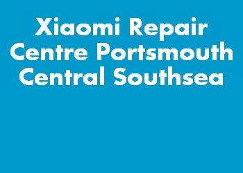 Xiaomi Repair Centre Portsmouth Central Southsea