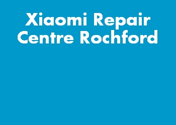 Xiaomi Repair Centre Rochford