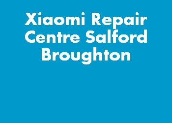Xiaomi Repair Centre Salford Broughton