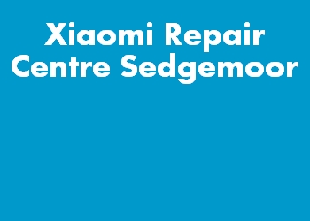 Xiaomi Repair Centre Sedgemoor