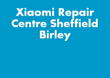 Xiaomi Repair Centre Sheffield Birley