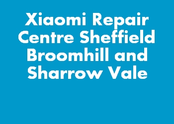 Xiaomi Repair Centre Sheffield Broomhill and Sharrow Vale