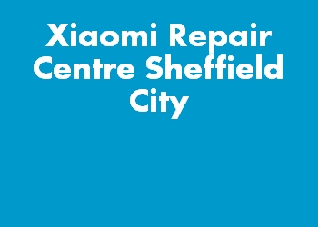 Xiaomi Repair Centre Sheffield City