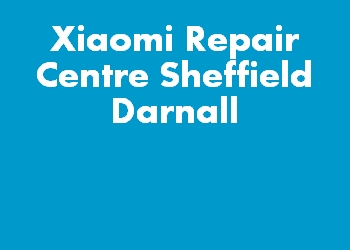 Xiaomi Repair Centre Sheffield Darnall