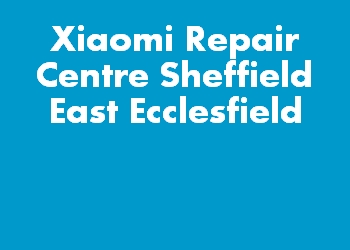 Xiaomi Repair Centre Sheffield East Ecclesfield