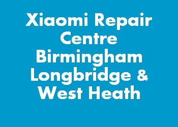 Xiaomi Repair Centre Birmingham Longbridge & West Heath