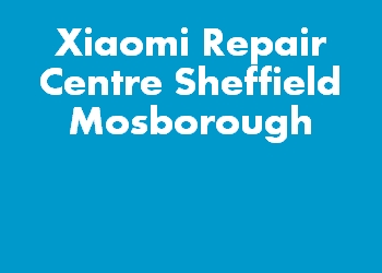 Xiaomi Repair Centre Sheffield Mosborough