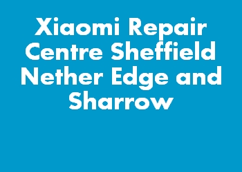 Xiaomi Repair Centre Sheffield Nether Edge and Sharrow