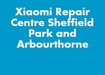 Xiaomi Repair Centre Sheffield Park and Arbourthorne