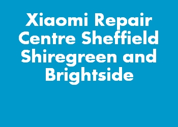 Xiaomi Repair Centre Sheffield Shiregreen and Brightside