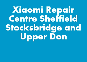 Xiaomi Repair Centre Sheffield Stocksbridge and Upper Don