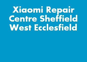 Xiaomi Repair Centre Sheffield West Ecclesfield