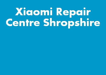 Xiaomi Repair Centre Shropshire