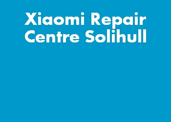 Xiaomi Repair Centre Solihull