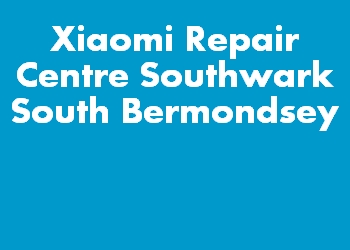 Xiaomi Repair Centre Southwark South Bermondsey