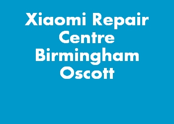 Xiaomi Repair Centre Birmingham Oscott