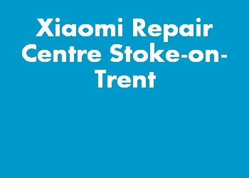 Xiaomi Repair Centre Stoke-on-Trent