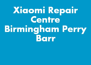 Xiaomi Repair Centre Birmingham Perry Barr