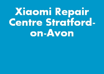 Xiaomi Repair Centre Stratford-on-Avon