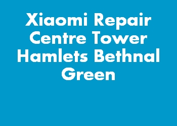 Xiaomi Repair Centre Tower Hamlets Bethnal Green