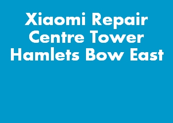 Xiaomi Repair Centre Tower Hamlets Bow East