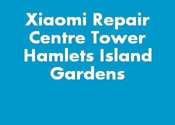 Xiaomi Repair Centre Tower Hamlets Island Gardens