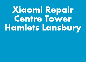 Xiaomi Repair Centre Tower Hamlets Lansbury