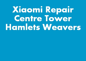 Xiaomi Repair Centre Tower Hamlets Weavers