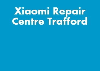 Xiaomi Repair Centre Trafford
