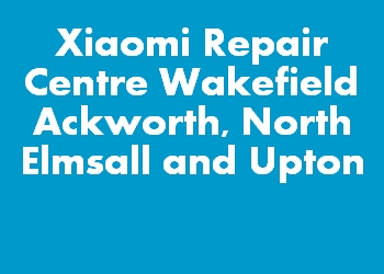 Xiaomi Repair Centre Wakefield Ackworth, North Elmsall and Upton