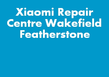 Xiaomi Repair Centre Wakefield Featherstone