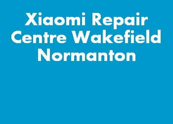 Xiaomi Repair Centre Wakefield Normanton