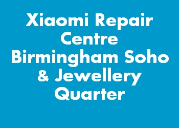 Xiaomi Repair Centre Birmingham Soho & Jewellery Quarter