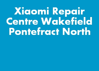 Xiaomi Repair Centre Wakefield Pontefract North