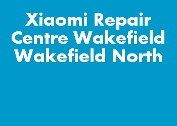 Xiaomi Repair Centre Wakefield Wakefield North