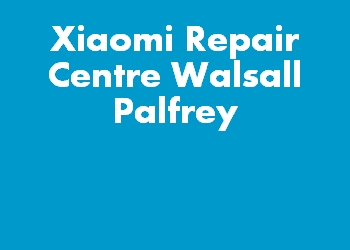 Xiaomi Repair Centre Walsall Palfrey
