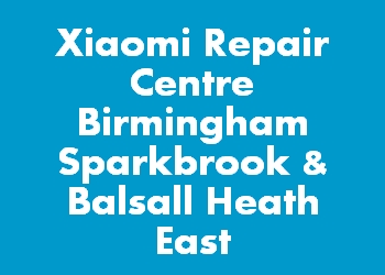 Xiaomi Repair Centre Birmingham Sparkbrook & Balsall Heath East