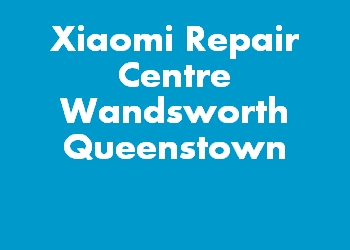 Xiaomi Repair Centre Wandsworth Queenstown