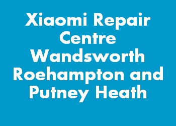 Xiaomi Repair Centre Wandsworth Roehampton and Putney Heath