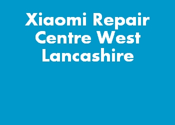 Xiaomi Repair Centre West Lancashire