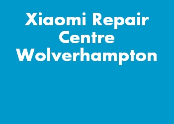 Xiaomi Repair Centre Wolverhampton