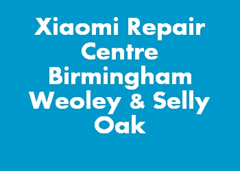 Xiaomi Repair Centre Birmingham Weoley & Selly Oak