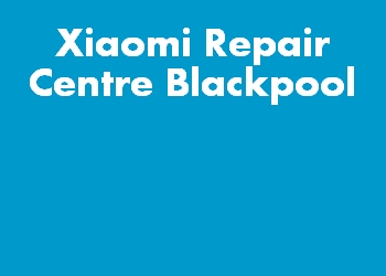 Xiaomi Repair Centre Blackpool