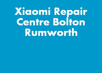 Xiaomi Repair Centre Bolton Rumworth