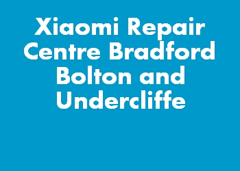 Xiaomi Repair Centre Bradford Bolton and Undercliffe