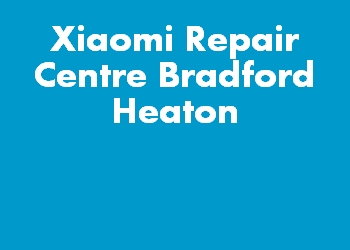 Xiaomi Repair Centre Bradford Heaton