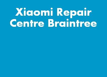 Xiaomi Repair Centre Braintree