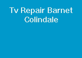 Tv Repair Barnet Colindale